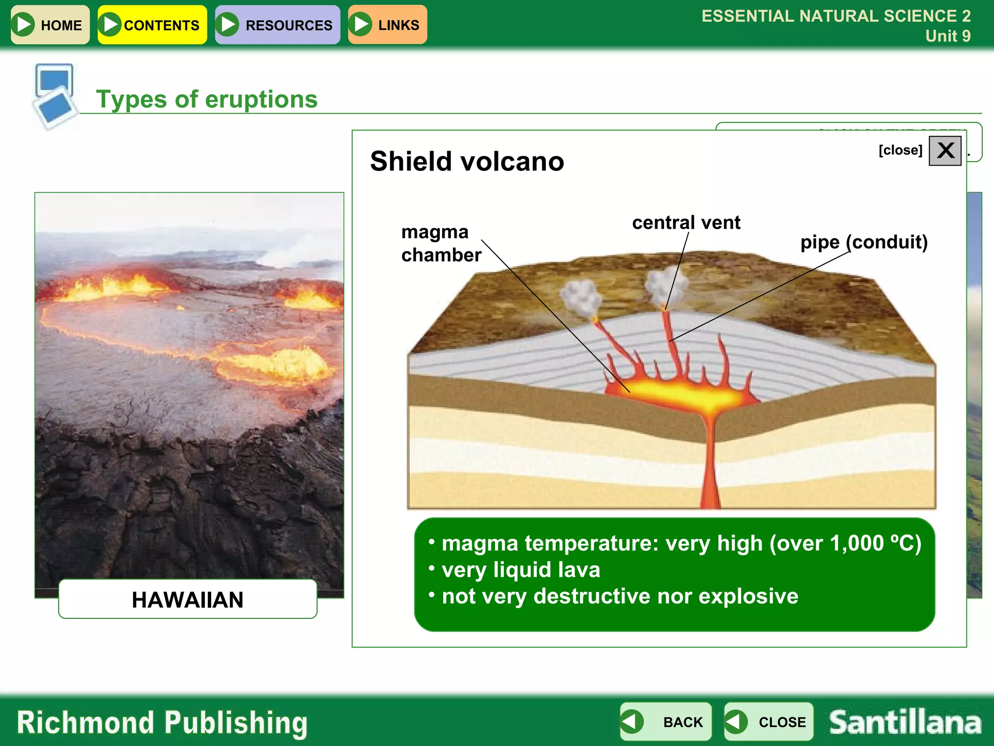 Types of eruptions HAWAIIAN CLICK ON THE GREEN  BUTTONS TO LEARN MORE. STROMBOLIAN VULCANIAN magma temperature: very high (over 1,000 ºC) very liquid lava not very destructive nor explosive Shield volcano magma chamber central vent pipe (conduit) X [close] 