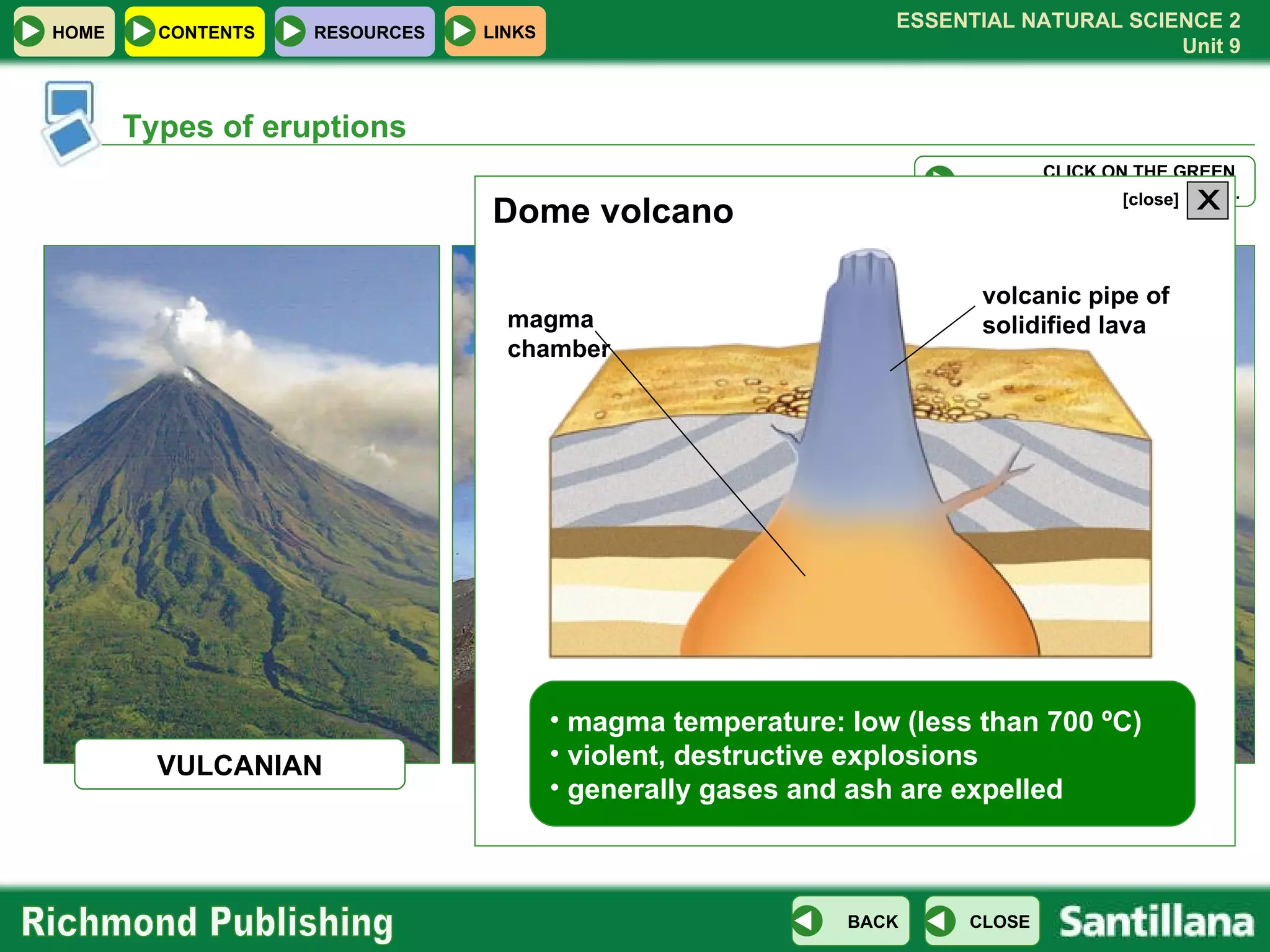 Types of eruptions CLICK ON THE GREEN  BUTTONS TO LEARN MORE. HAWAIIAN STROMBOLIAN VULCANIAN VULCANIAN magma temperature: low (less than 700 ºC) violent, destructive explosions generally gases and ash are expelled magma chamber Dome volcano volcanic pipe of  solidified lava X [close] 