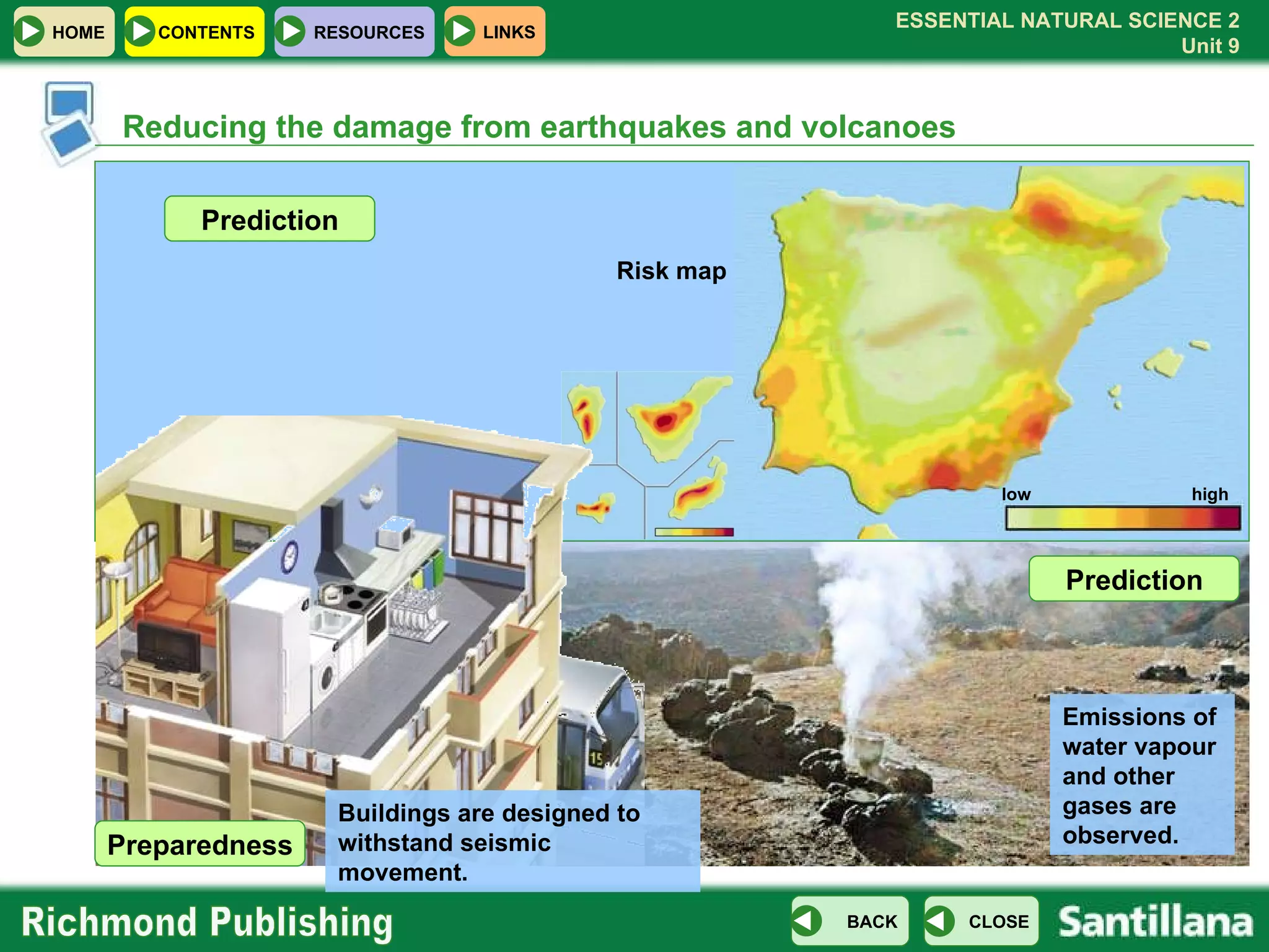 Reducing the damage from earthquakes and volcanoes Preparedness Prediction Emissions of water vapour and other gases are observed. Buildings are designed to withstand seismic movement. low  high Prediction Risk map 