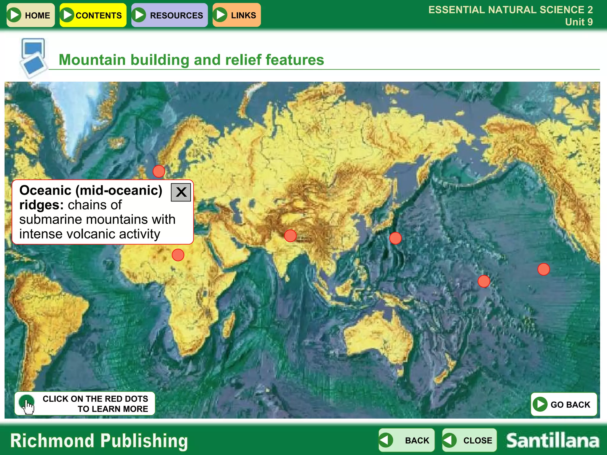 Mountain building and relief features Oceanic (mid-oceanic) ridges:  chains of submarine mountains with intense volcanic activity CLICK ON THE RED DOTS TO LEARN MORE X GO BACK 