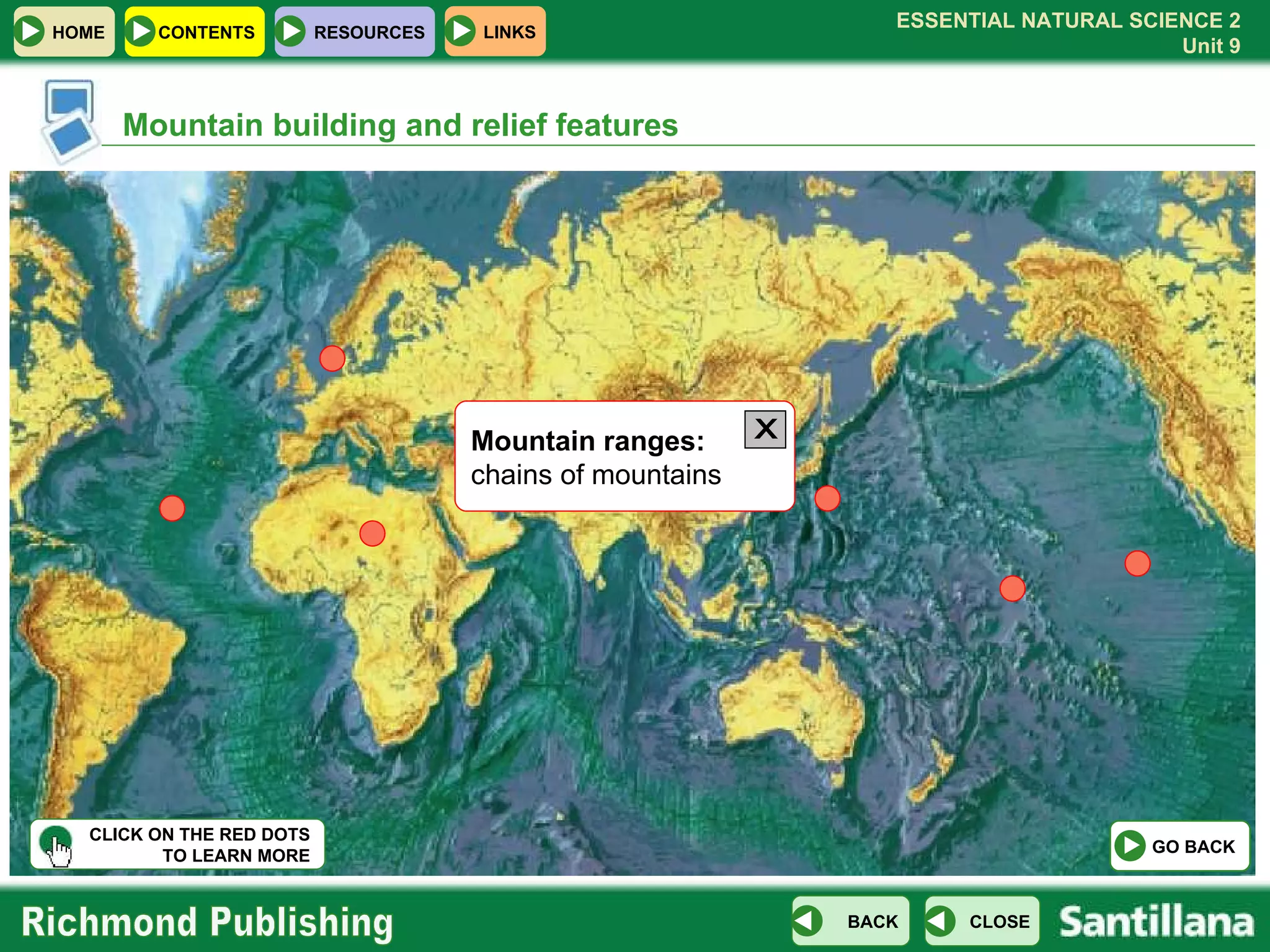 Mountain building and relief features Mountain ranges: chains of mountains CLICK ON THE RED DOTS TO LEARN MORE X GO BACK 