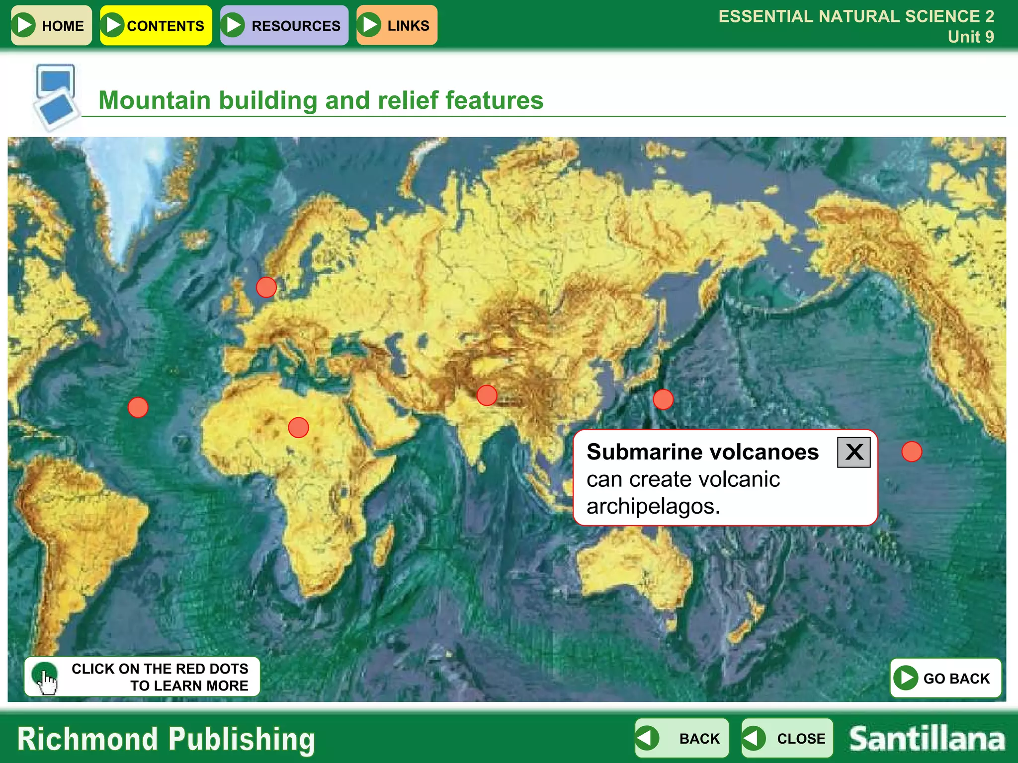 Mountain building and relief features Submarine volcanoes can create volcanic archipelagos. CLICK ON THE RED DOTS TO LEARN MORE X GO BACK 