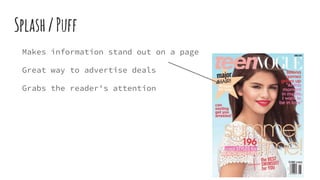 Splash/Puff
Makes information stand out on a page
Great way to advertise deals
Grabs the reader's attention
 