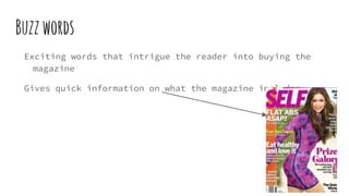 Buzzwords
Exciting words that intrigue the reader into buying the
magazine
Gives quick information on what the magazine includes
 