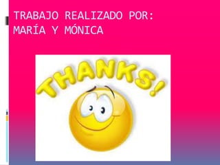 TRABAJO REALIZADO POR: 
MARÍA Y MÓNICA 
