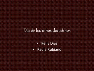 Día de los niños doradinos
• Kelly Díaz
• Paula Rubiano
 