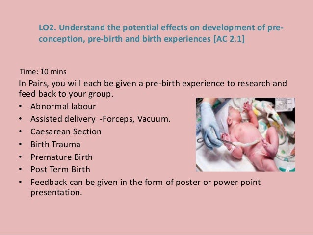explain the potential effects on development of pre conceptual pre birth and birth experiences Development refers to change or growth that occurs in a child during the life span from birth to adolescence this change occurs in an orderly sequence, involving physical , cognitive , and emotional development. explain the potential effects on development of pre conceptual pre birth and birth experiences Development refers to change or growth that occurs in a child during the life span from birth to adolescence this change occurs in an orderly sequence, involving physical , cognitive , and emotional development.