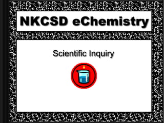 NKCSD eChemistry
Scientific Inquiry
 