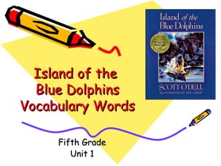 Island of the
  Blue Dolphins
Vocabulary Words

     Fifth Grade
        Unit 1
 