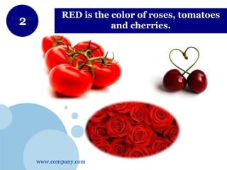 www.company.com
Company
LOGO
RED is the color of roses, tomatoes
and cherries.
 