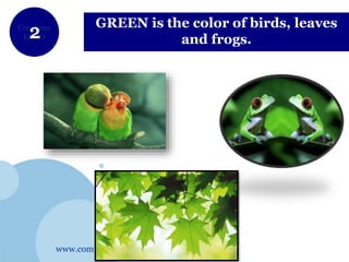 www.company.com
Company
LOGO
GREEN is the color of birds, leaves
and frogs.
 