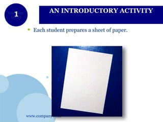 www.company.com
Company
LOGO
AN INTRODUCTORY ACTIVITY
• Each student prepares a sheet of paper.
 