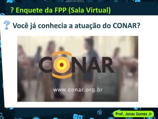 ? Enquete da FPP (Sala Virtual)
Você já conhecia a atuação do CONAR?
 