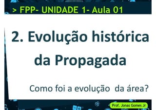 > FPP
> FPP-
- UNIDADE 1
UNIDADE 1-
- Aula 01
Aula 01
Como foi a evolução da área?
 