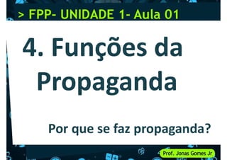 > FPP
> FPP-
- UNIDADE 1
UNIDADE 1-
- Aula 01
Aula 01
Por que se faz propaganda?
 