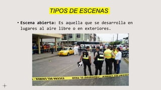 TIPOS DE ESCENAS
• Escena abierta: Es aquella que se desarrolla en
lugares al aire libre o en exteriores.
 