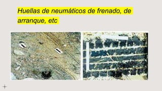 Huellas de neumáticos de frenado, de
arranque, etc
 