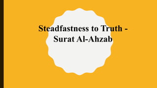 Steadfastness to Truth -
Surat Al-Ahzab
 