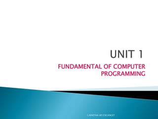 FUNDAMENTAL OF COMPUTER
PROGRAMMING
L.NIVETHA AP/CSE,KNCET
 