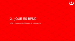 2. ¿QUÉ ES BPM?
BPM - Ingeniería de Sistemas de Información
 
