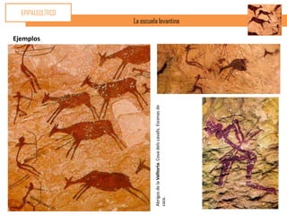 Ejemplos
                                                                                      EPIPALEOLÍTICO




Abrigos de la Valltorta. Cova dels cavalls. Escenas de
caza.
                                                                    La escuela levantina
 
