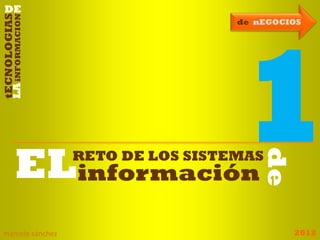 2012marcelo sánchez
de nEGOCIOS
de
RETO DE LOS SISTEMAS
informaciónEL
 