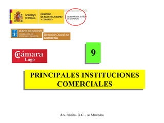 9

PRINCIPALES INSTITUCIONES
      COMERCIALES



      J.A. Piñeiro - X.C. - As Mercedes
 