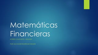 Matemáticas
FinancierasINTERÉS COMPUESTO - RESUMEN
POR: SALVADOR RODRÍGUEZ SEGURA
 