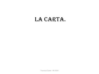 La carta.
Francisco Gaete - PIE 2014
 