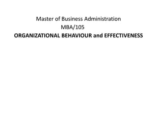 Master of Business Administration
MBA/105
ORGANIZATIONAL BEHAVIOUR and EFFECTIVENESS
 