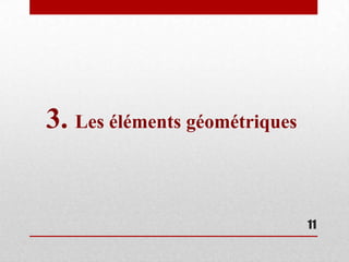 3. Les éléments géométriques


                               11
 