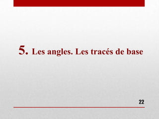 5. Les angles. Les tracés de base


                               22
 