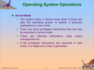 Silberschatz, Galvin and Gagne 2002
1.8
Operating System Concepts
Operating System Operations
 Kernel Mode
 The system ...