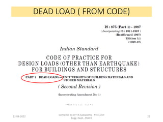 DEAD LOAD ( FROM CODE)
12-08-2022
Compiled by Dr Y.K.Sabapathy, Prof.,Civil
Engg. Dept., SSNCE
22
 