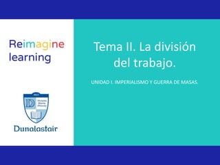 Clic para editar título
Haga clic para modificar el estilo de texto del
patrón
Segundo nivel
• Tercer nivel
Tema II. La división
del trabajo.
UNIDAD I. IMPERIALISMO Y GUERRA DE MASAS.
 