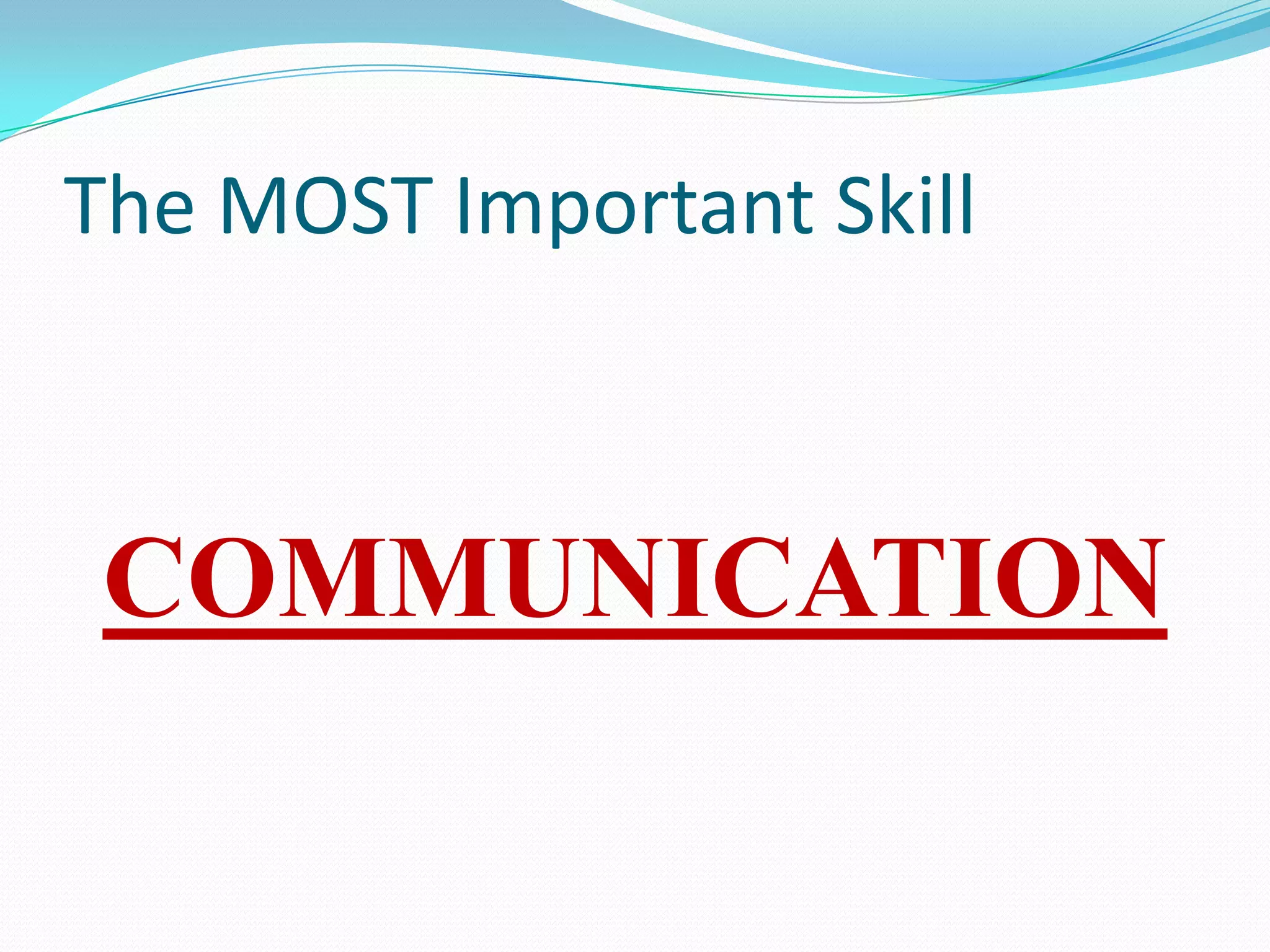 The MOST Important Skill
COMMUNICATION
 