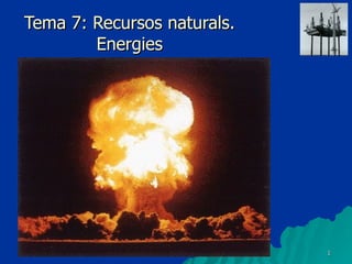 Tema 7: Recursos naturals. Energies 