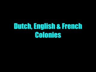 Dutch, English & French Colonies 
