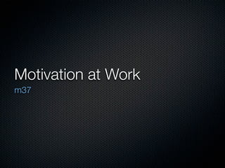 Motivation at Work
m37
 