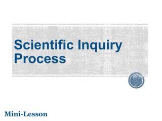Scientific Inquiry
Process
Mini-Lesson
 