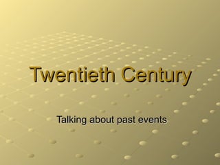 Twentieth Century

  Talking about past events
 