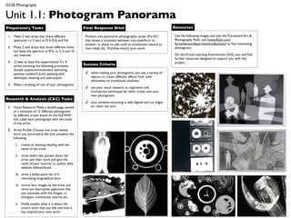 GCSE Photography


Unit 1.1: Photogram Panorama
Preparatory Tasks                                    Final Response Brief                                            Resources

 1. Make 3 test strips that show different            Produce one panoramic photographic strips (4x16)             Use the following images and visit the Fortismere Art 
    apertures i.e. 5 secs at f2.4, f5.6 and f16       that shows a transition between one state/form to              Photography Flickr site (www.ﬂickr.com/
                                                      another i.e. sharp to soft, solid to translucent, natural to   fortismereartdepartment/collections) to ﬁnd interesting
 2. Make 3 test strips that show different times      man-made, etc.. Window-mount your work.                        photograms.
    but keep the aperture at f5.6 i.e. 2, 5 and 10
    sec intervals                                                                                                    On the Virtu