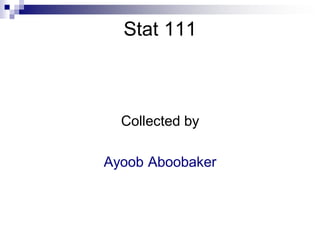 Stat 111
Collected by
Ayoob Aboobaker
 