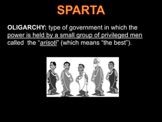 OLIGARCHY: type of government in which the
power is held by a small group of privileged men
called the “arisoti” (which means “the best”).

 