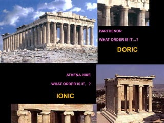 PARTHENON
WHAT ORDER IS IT…?

DORIC

ATHENA NIKE
WHAT ORDER IS IT…?

IONIC

 