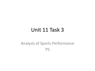 Unit 11 Task 3 
Analysis of Sports Performance 
P5 
 