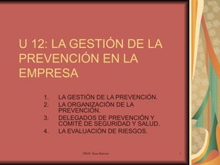 U 12: LA GESTIÓN DE LA PREVENCIÓN EN LA EMPRESA ,[object Object],[object Object],[object Object],[object Object]