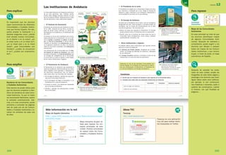 Para explicar
Es importante que los alumnos
vayan reconociendo las diferentes
Comunidades y Ciudades Autóno-
mas que forman España. Por ello,
podría ampliar la ilustración 1 y
plantear preguntas como: ¿dónde
está situada nuestra Comunidad,
en el interior o en la costa?, ¿en
la mitad norte o en la mitad sur?,
¿en la mitad este o en la mitad
oeste?, ¿qué Comunidades son
litorales?, ¿cuáles se encuentran
al sur?, ¿cuáles son uniprovincia-
les?…
Para ampliar
actividad
interactiva
R08
Banderas de las Comunidades
y Ciudades Autónomas
Este recurso se puede utilizar para
que los alumnos empiecen a iden-
tificar las banderas de cada Comu-
nidad Autónoma. Ya que no todos
las reconocerán fácilmente, realice
la actividad colectivamente. Ade-
más, si lo cree conveniente, puede
animarlos a consultar las páginas
web de cada una de las Comuni-
dades y Ciudades Autónomas y lo-
calizar los símbolos de cada una
de ellas.
Para repasar
actividad
interactiva
R09
Mapa de las Comunidades
Autónomas
En esta actividad se trata de que
los alumnos identifiquen mapas
de algunas Comunidades Autó-
nomas. Después de realizarla y
comprobarla, puede sugerir a los
alumnos que dibujen o calquen
todos los mapas de las Comuni-
dades Autónomas, y que recons-
truyan, a modo de puzle, el mapa
autonómico de España.
Después de estudiar los conte-
nidos de esta unidad, amplíe las
fotografías de esta doble página y
proponga a los alumnos que inves-
tiguen datos sobre esos edificios.
por ejemplo, si son construccio-
nes históricas o recientes, quién o
quiénes las construyeron, cuándo
lo hicieron, con qué finalidad se
erigieron…
UNIDAD 12
165164
Más información en la red
Mapa de España interactivo
http://www.isftic.mepsyd.es/w3/eos/MaterialesEducativos/
mem2002/mapa/
Mapa interactivo de gran uti-
lidad para repasar los con-
ceptos principales de esta
unidad. Plantea actividades
de repaso sobre las Comu-
nidades y Ciudades Autóno-
mas.
Ideas TIC
Twazzup
http://www.twazzup.com/
Twazzup es una aplicación
muy útil para realizar distin-
tas búsquedas en Twitter.
164
Las instituciones de Andalucía
La Comunidad Autónoma de Andalucía está forma-
da por ocho provincias: Jaén, Córdoba, Sevilla,
Huelva, Cádiz, Málaga, Granada y Almería. Su capi-
tal es la ciudad de Sevilla. Andalucía tiene un Esta-
tuto de Autonomía y unas instituciones propias.
1. El Estatuto de Autonomía
El Estatuto de Autonomía para Andalucía se apro-
bó en 1981. Después de esa fecha, el texto ori-
ginal ha tenido varias reformas: la última fue
aprobada por los andaluces en el referéndum del
año 2007.
El Estatuto es la ley más importante de la Comu-
nidad después de la Constitución. En él se defi-
nen el nombre, el territorio, la capital, los símbo-
los y el Día de la Comunidad, el 28 de febrero.
También se describen las competencias que tie-
ne el gobierno autónomo, es decir, los asuntos
sobre los que tienen autoridad y las instituciones
autonómicas.
Las instituciones de la Comunidad son: El Tribu-
nal Superior de Justicia de Andalucía, que tiene
su sede en Granada, y la Junta de Andalucía, que
se encarga del autogobierno de la Comunidad.
La Junta tiene su sede en Sevilla y está integra-
da por varias instituciones y órganos.
2. El Parlamento de Andalucía
El Parlamento es la institución que representa a
todos los andaluces. Está formado por los candi-
datos elegidos como diputados o diputadas en
las elecciones autonómicas, que se celebran
cada cuatro años. Sus funciones son variadas:
Se encarga de elaborar y aprobar las leyes pro-●
pias de la Comunidad Autónoma.
Es el encargado de elegir al Presidente o a la●
Presidenta de la Junta de Andalucía.
Controla la acción y las decisiones adoptadas●
por el Consejo de Gobierno.
Estudia y aprueba los presupuestos anuales●
de la Comunidad.
w Elecciones autonómicas (Málaga). Los andaluces
eligen con sus votos a sus representantes en el
Parlamento de Andalucía.
q El territorio y los símbolos de Andalucía.
Describe la bandera y el escudo de la Comunidad.
Galicia
Principado
de Asturias
Cantabria País Vasco
Rioja
Aragón
Castilla
y León
Castilla-La
Mancha
ANDALUCÍA
Bandera
Escudo
Extremadura
Región de Murcia
Islas
Baleares
Canarias
Ceuta Melilla
Madrid
Cataluña
C. Foral
de Navarra
Comunidad
Valenciana
129713 _ 0158-0169.indd 164 12/3/09 13:47:39
165
12
1. Escribe qué es el Estatuto de Andalucía y qué aspectos de la Comunidad define.
2. Completa esta tabla sobre las principales instituciones de Andalucía.
PARLAMENTO PRESIDENTE CONSEJO DE GOBIERNO
Cómo se eligen sus miembros
Cuáles son sus funciones
Cuestiones
Andalucía es una de las diecisiete Comunidades que
forman España. En el Estatuto de Autonomía se descri-
ben sus instituciones: el Parlamento, el Presidente de
la Junta de Andalucía y el Consejo de Gobierno.
3. El Presidente de la Junta
El Presidente es elegido por el Parlamento andaluz de entre
sus miembros y nombrado por el rey. Dirige el Consejo de
Gobierno y elige y destituye a los consejeros. Representa a
la Comunidad en los actos en los que participa.
4. El Consejo de Gobierno
Formado por el Presidente de la Junta y por los consejeros
designados por este. Cada consejero o consejera dirige una
consejería, que se ocupa del funcionamiento de un área
concreta de gobierno. Sus funciones son:
Aplicar las leyes que aprueba el Parlamento. El Consejo●
puede proponer leyes al Parlamento para su aprobación.
Decidir cómo van a funcionar las áreas sobre las que la●
Comunidad tiene competencias, como cultura, sanidad,
medioambiente, educación, etc.
5. Otras instituciones y órganos
El Estatuto define otras instituciones que también forman
parte de la Junta de Andalucía.
El● Defensor del Pueblo Andaluz, designado por el Parla-
mento, se encarga de defender los derechos y libertades
de los andaluces.
El● Consejo Consultivo asesora y aconseja al resto de las
instituciones a la hora de tomar las decisiones.
r El Defensor del Pueblo Andaluz
denuncia las situaciones de
discriminación o de falta de respeto
a los derechos de los andaluces.
e Parque Natural de Sierra Norte
(Sevilla). La Consejería de Medio
Ambiente es la encargada del
cuidado de los espacios protegidos
de Andalucía.
129713 _ 0158-0169.indd 165 17/3/09 18:13:04
R08
R09
 