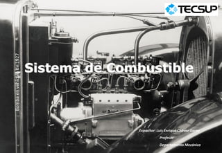 Bombaenvehículode1927
Sistema de Combustible
Expositor: Luis Enrique Chávez Garay
Profesor
Departamento Mecánica
 