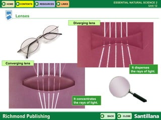Lenses Converging lens It concentrates  the rays of light. Diverging lens It disperses  the rays of light. 